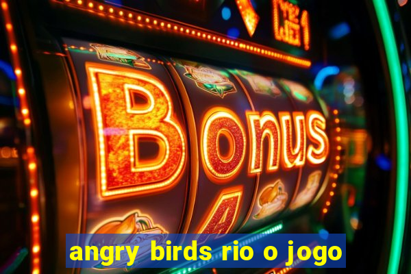 angry birds rio o jogo